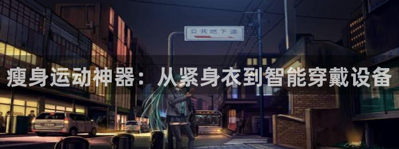 风速体育官网下载软件：瘦身运动神器：从紧身衣到智能穿戴设备