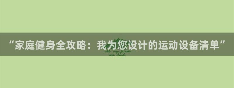 风速体育官方正版app娱乐：“家庭健身全攻略：我为您设计的运